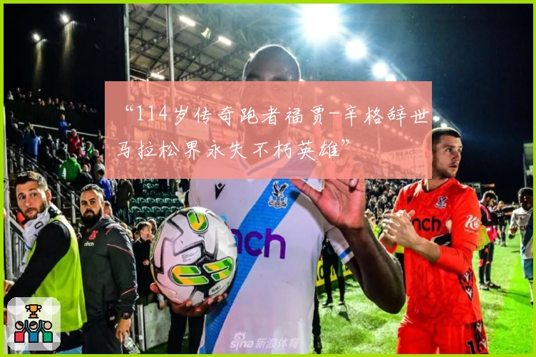 “114岁传奇跑者福贾-辛格辞世，马拉松界永失不朽英雄”