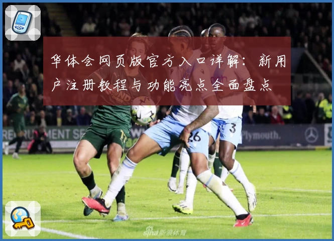 华体会网页版官方入口详解:新用户注册教程与功能亮点全面盘点