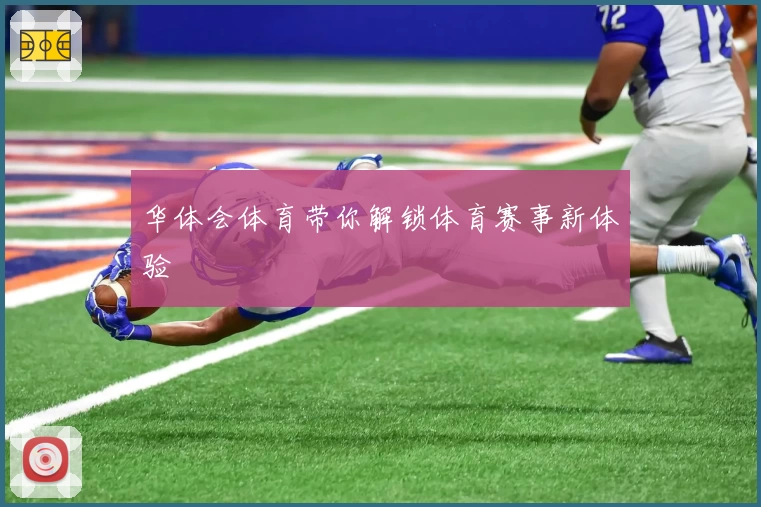 华体会体育带你解锁体育赛事新体验