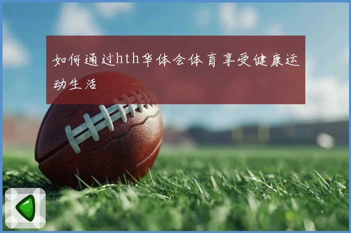 如何通过hth华体会体育享受健康运动生活